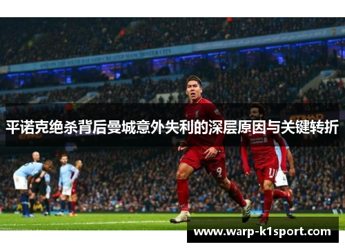平诺克绝杀背后曼城意外失利的深层原因与关键转折 平诺克绝杀背后曼城意外失利的深层原因与关键转折