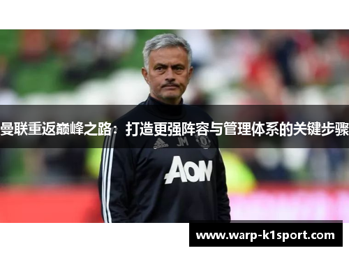 曼联重返巅峰之路:打造更强阵容与管理体系的关键步骤 曼联重返巅峰之路:打造更强阵容与管理体系的关键步骤