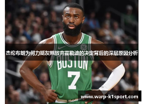 杰伦布朗为何力挺灰熊放弃霍勒迪的决定背后的深层原因分析 杰伦布朗为何力挺灰熊放弃霍勒迪的决定背后的深层原因分析