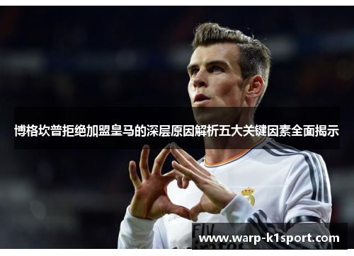 博格坎普拒绝加盟皇马的深层原因解析五大关键因素全面揭示 博格坎普拒绝加盟皇马的深层原因解析五大关键因素全面揭示