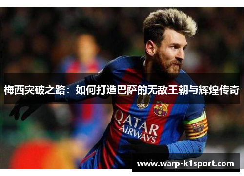 梅西突破之路：如何打造巴萨的无敌王朝与辉煌传奇