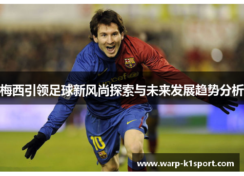 梅西引领足球新风尚探索与未来发展趋势分析