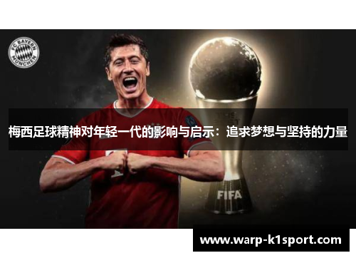 梅西足球精神对年轻一代的影响与启示:追求梦想与坚持的力量 梅西足球精神对年轻一代的影响与启示:追求梦想与坚持的力量