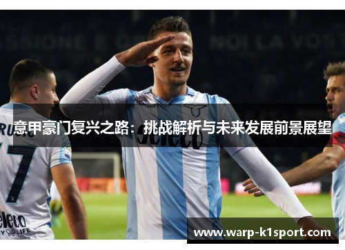 意甲豪门复兴之路：挑战解析与未来发展前景展望