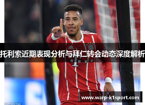 托利索近期表现分析与拜仁转会动态深度解析