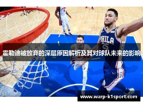 霍勒迪被放弃的深层原因解析及其对球队未来的影响 霍勒迪被放弃的深层原因解析及其对球队未来的影响
