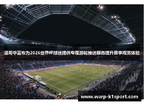 温哥华宣布为2026世界杯球迷提供专属游轮接送服务提升赛事观赏体验 温哥华宣布为2026世界杯球迷提供专属游轮接送服务提升赛事观赏体验